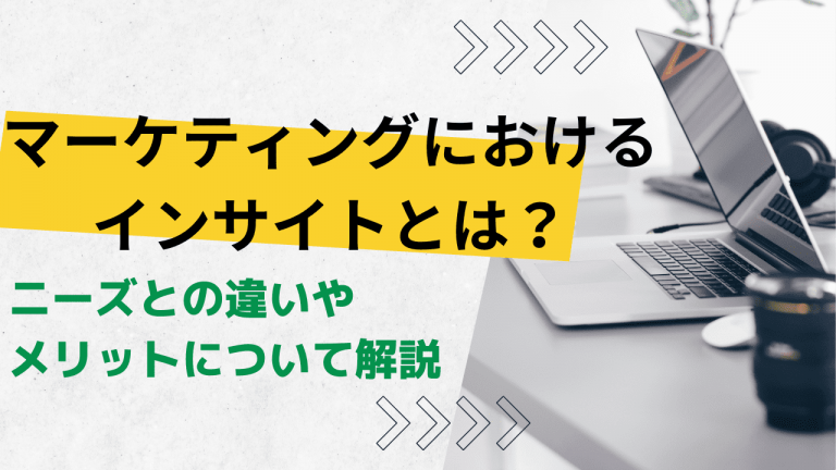 マーケティングにおけるインサイトとは？ニーズとの違いやメリットについて解説