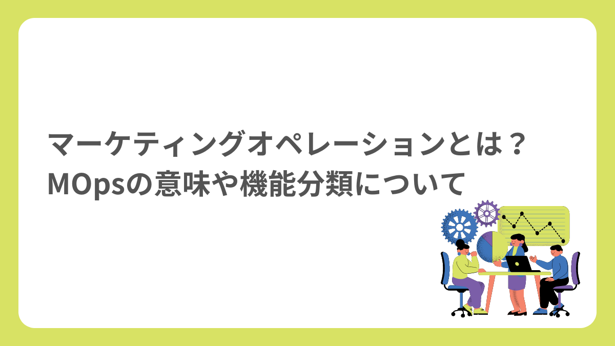 マーケティングオペレーションとは？MOpsの意味や機能分類について