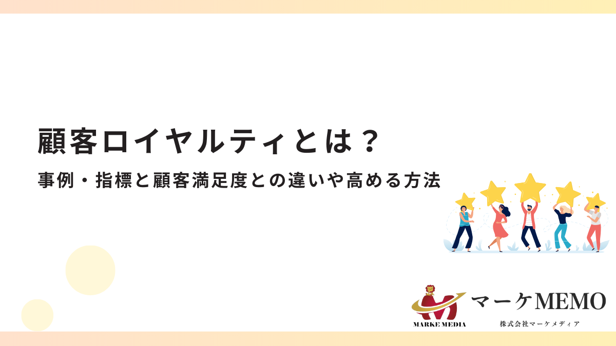 【顧客ロイヤルティ】事例・指標と顧客満足度との違いや高める方法